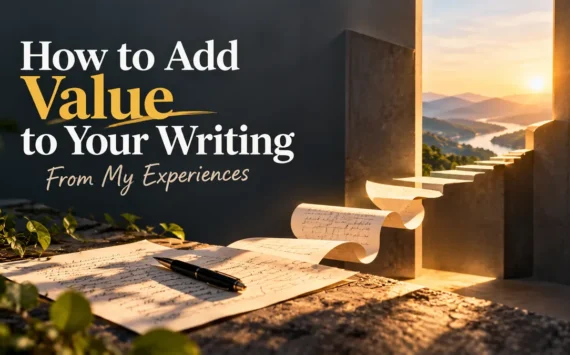 How to add value to your writing: From my experiences