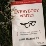 Everybody Writes by Ann Handley, a practical guide to creating clearer and more effective content.